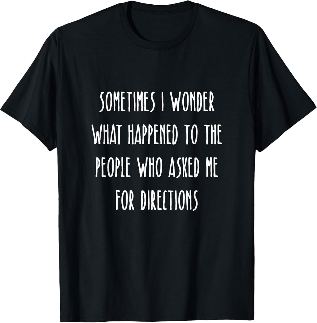 Sometimes I Wonder What Happened To People Who Asked T-Shirt