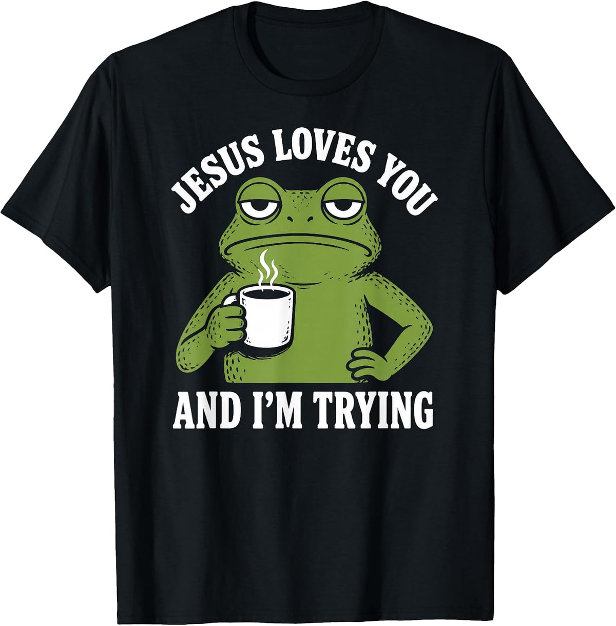 Jesus Loves You and I'm Trying Christian Frog Funny Coffee T-Shirt