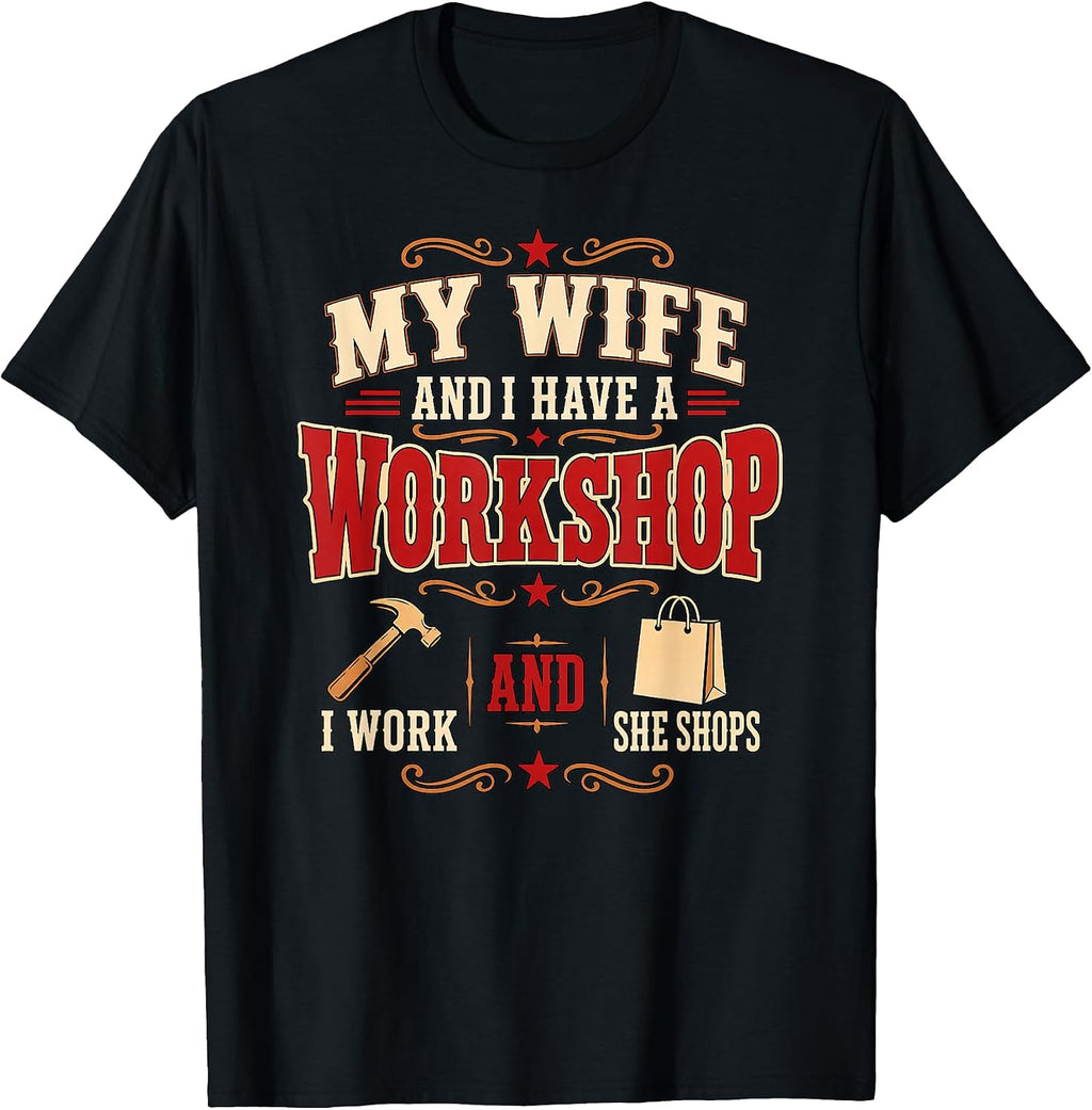 My Wife and I Have A Workshop I Work She Shops Funny Husband T-Shirt