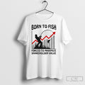 Born To Fish Forced To Maximize Shareholder Value T Shirts Unisex