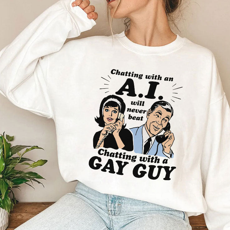 Chatting With An AI Will Never Beat Chatting With A Gay Guy T Shirt