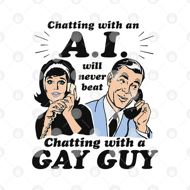 Chatting With An AI Will Never Beat Chatting With A Gay Guy T Shirt