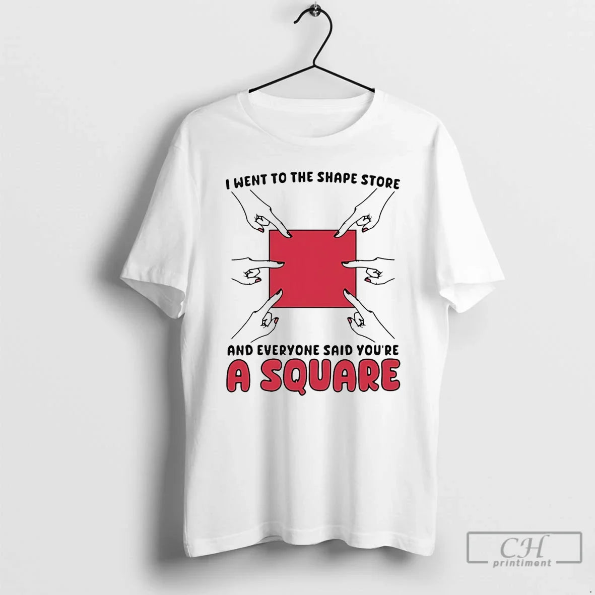 Classic I Went To The Shape Store And Everyone Said Youre A Square T Shirts Unisex