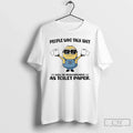Classic Minion People Who Talk Shit Will Be Reincarnated As Toilet Paper T Shirts Sweater Unisex