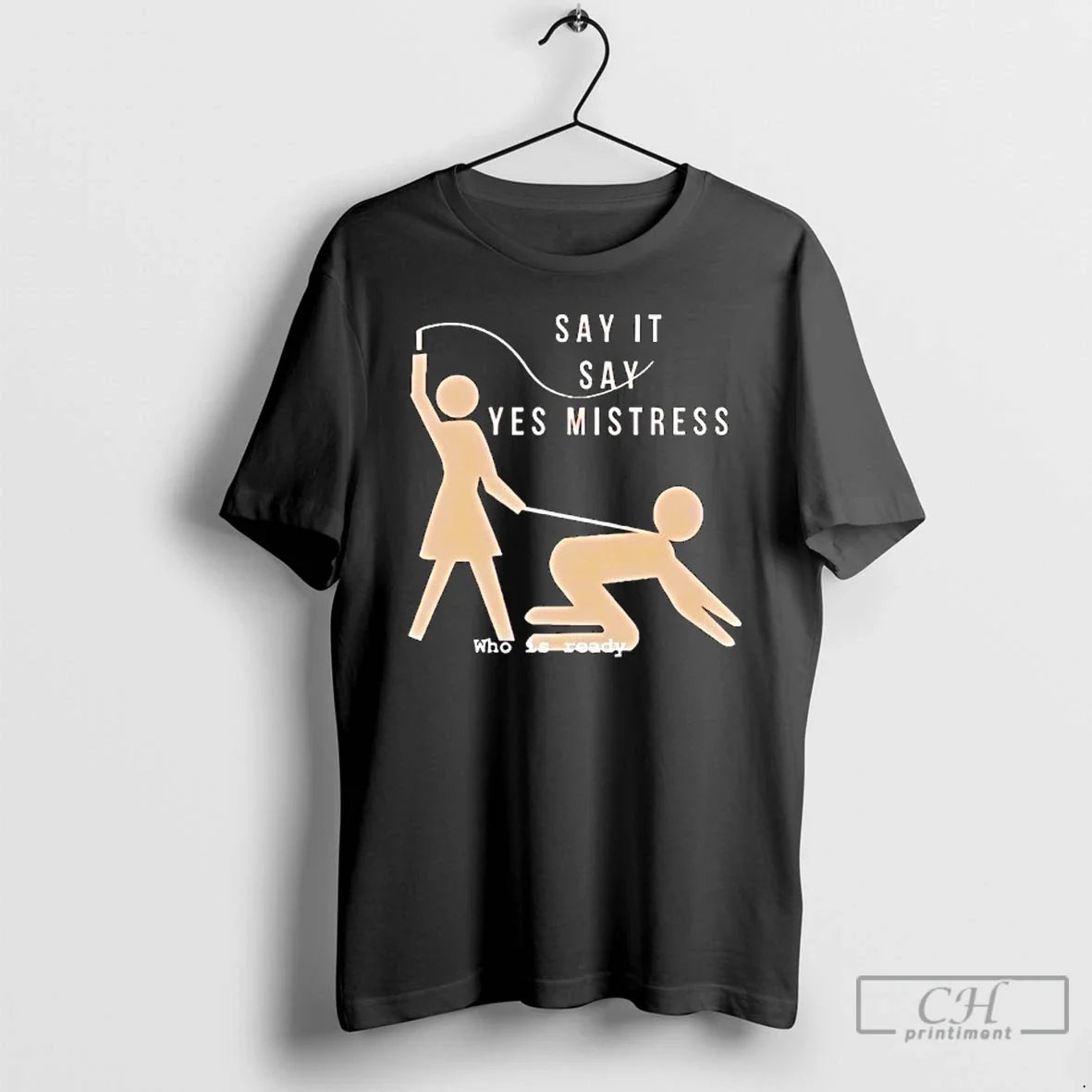 Classic Say It Say Yes Mistress Who Is Ready Unisex