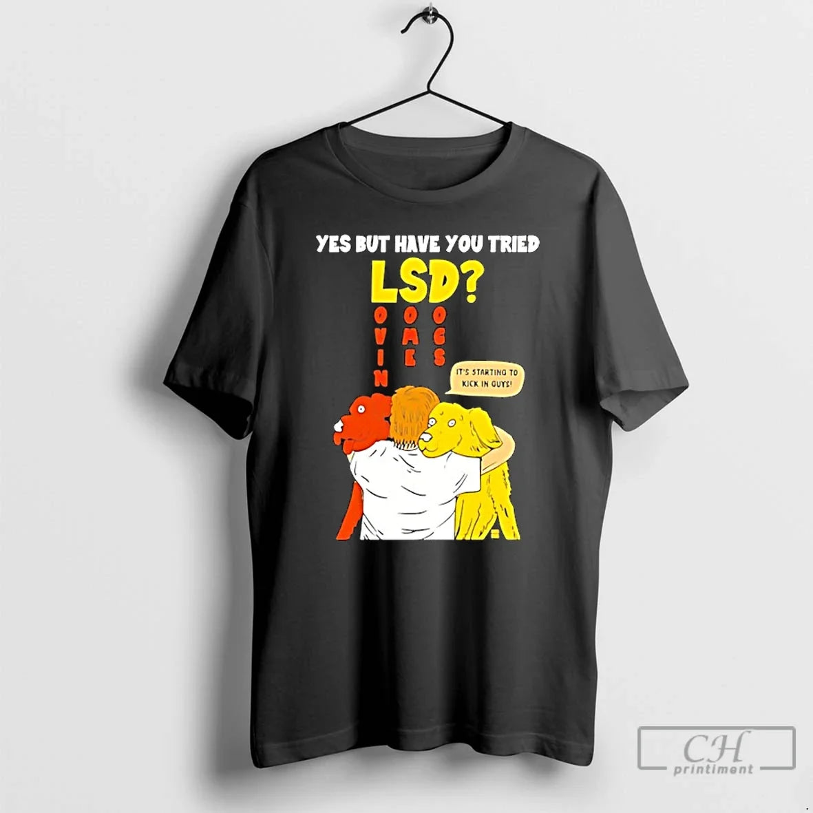 Classic Yes But Have You Tried Lsd Lovin Some Dogs Hugging Colorful Canines T Shirts Unisex