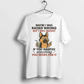 Dog Maybe I Was Raised Wrong But I Was Taught If You Wanted Something You Unisex