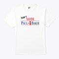 Don’t Vote For Paul Baker T Shirt