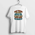 Even Though You Dont Give Up It Doesnt Mean Tshirts Sweater Unisex