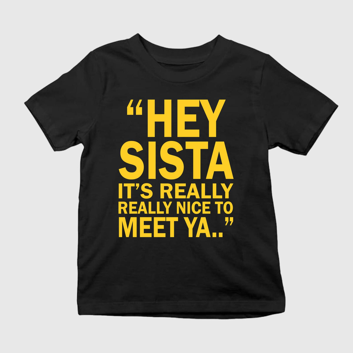 Hey Sista It’s Really Really Nice To Meet Ya Shirt