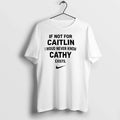 If Not For Caitlin I Woud Never Know Cathy Exists Tshirts Sweater Unisex