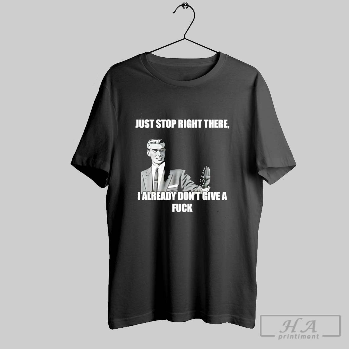 Just Stop Right There I Already Dont Give A Fuck Unisex