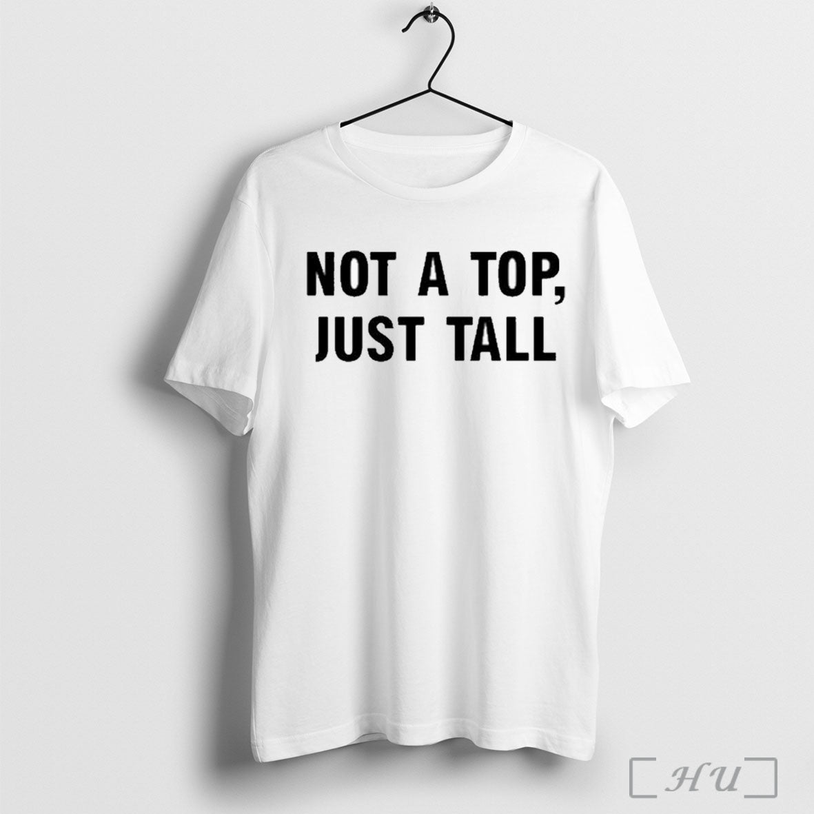 Not A Top Just Tall T Shirt Unisex