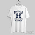 Official Michigan Were Not Arrogant Were Just Better Than You Unisex