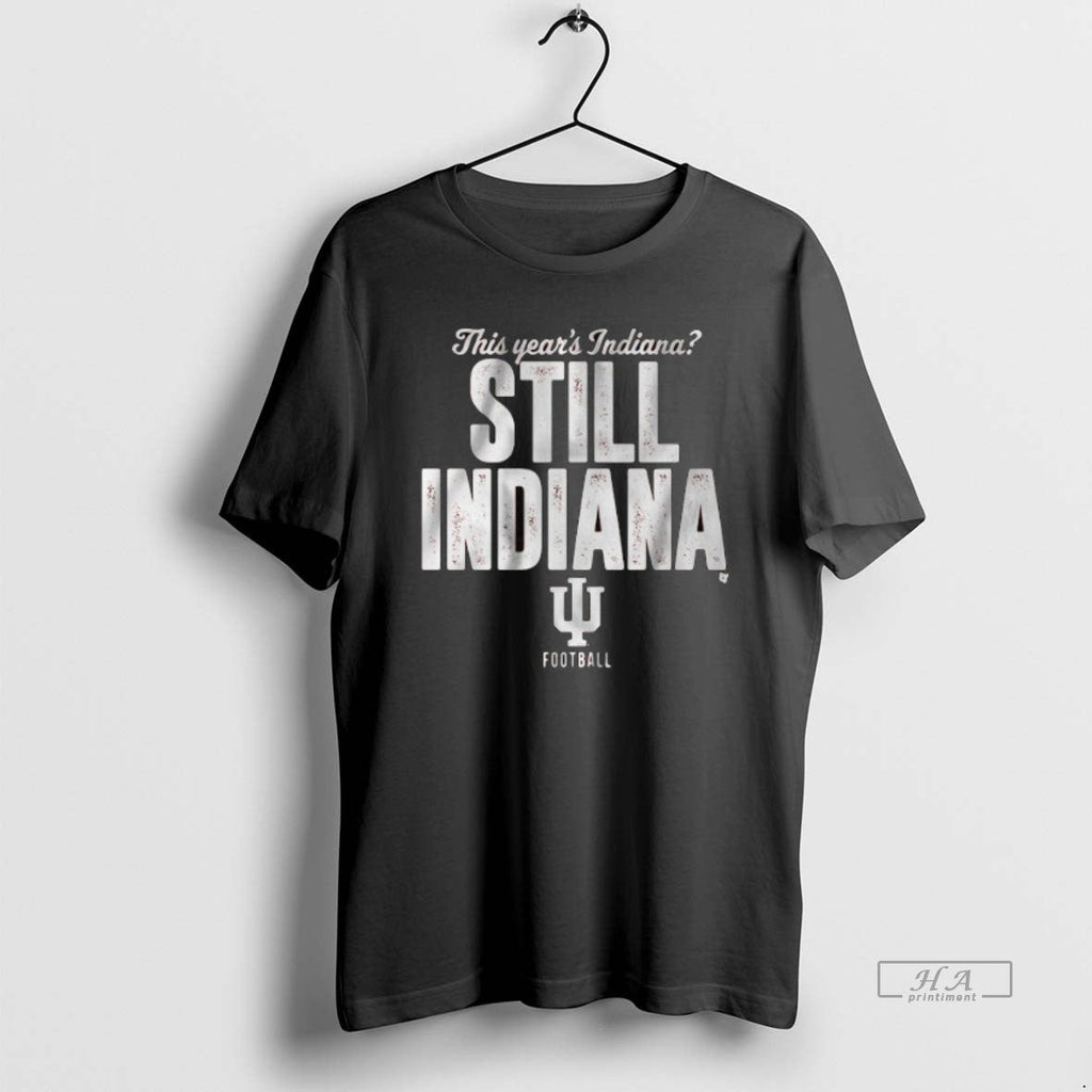 Official Trendy Indiana Football Still Indiana This Years Indiana Unisex