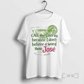 Officials Call Me Cuervo Because I Dont Believe A Word These Jose Premium T Shirts Unisex
