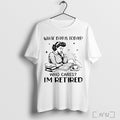 Officials Girl What Day Is Today Who Cares Im Retired T Shirt Unisex