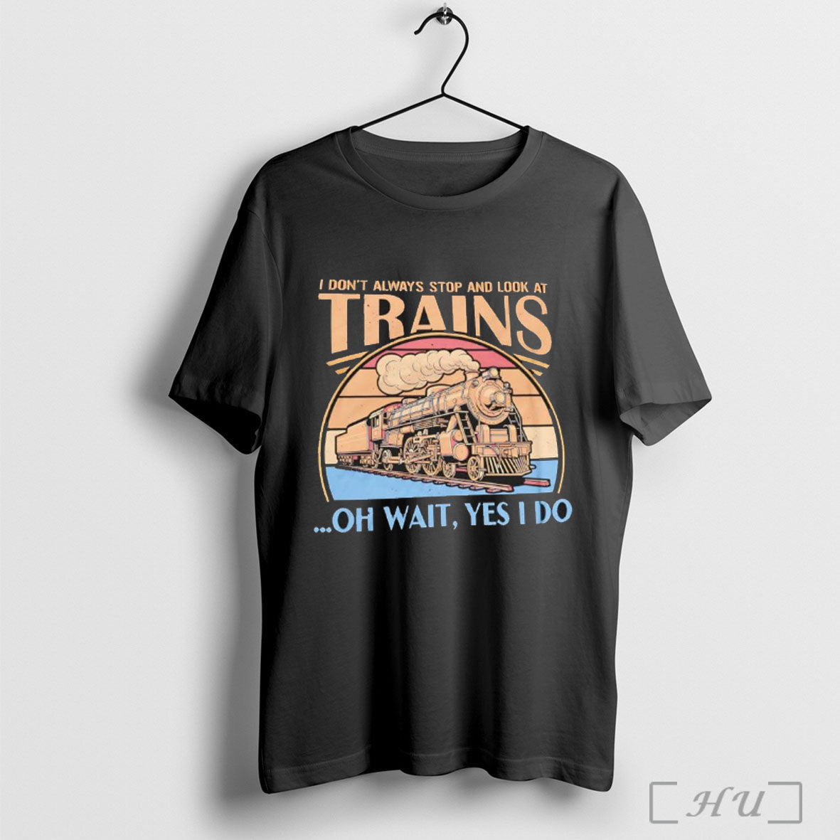 Officials I Dont Always Stop And Look At Trains Oh Wait Yes I Do Unisex