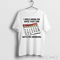 Officials I Only Drink On Days That End With Me Drinking T Shirt Unisex