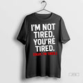 Officials Im Not Tired Youre Tired Okay Im Tired T Shirts Unisex