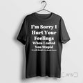 Officials Im Sorry I Hurt Your Feelings When I Called You Stupid Premium T Shirts Unisex