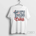 Officials In A World Full Of Taylors Be An Erika T Shirt Unisex