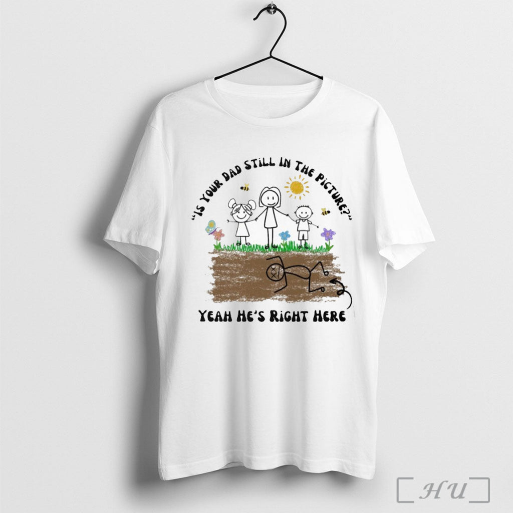 Officials Is Your Dad Still In The Picture Yeah Hes Right Here T Shirt Unisex