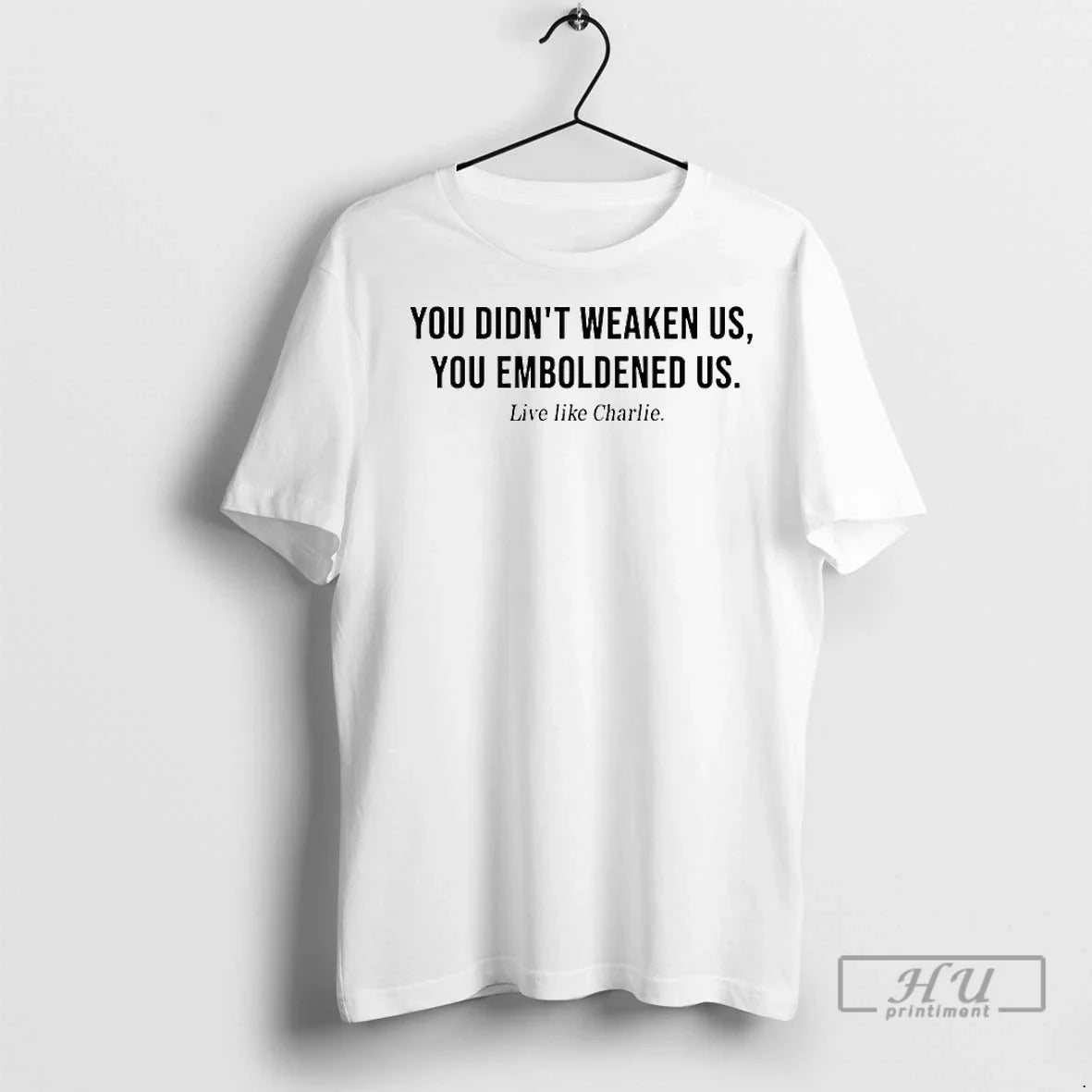Officials Live Like Charlie You Didnt Weaken Us You Emboldened Us T Shirt Unisex