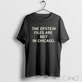 Officials The Jeffrey Epstein Files Are Not In Chicago T Shirt Unisex