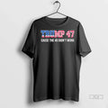 Officials Trendy American Flag Trump 47 Cause The 46 Didnt Work Ladies Shirt Sweater Unisex