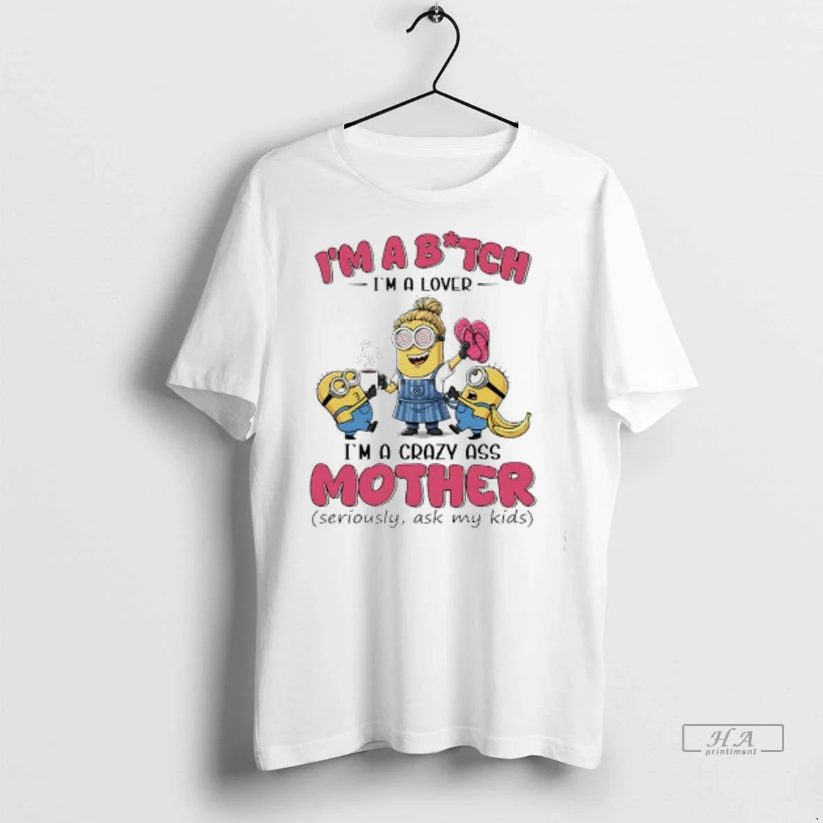 Officials Trendy Minions Banana Im Bitch Im A Lover Im A Crazy Ass Mother Seriously Unisex