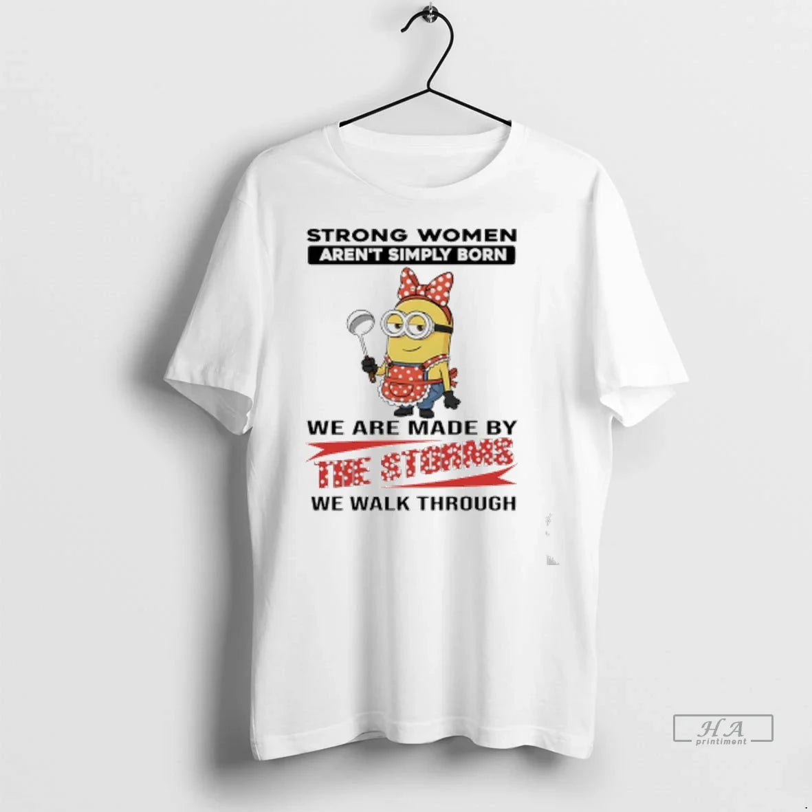 Officials Trendy Minions Strong Women Arent Simply Born We Are Made By The Storms We Unisex
