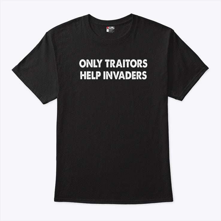 Only Traitors Help Invaders T Shirt