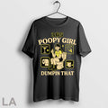 Original 365 Poopy Girl Dumpin That T Shirt Unisex