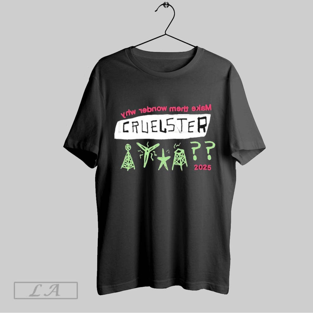 Original Cruelster Make Them Wonder Why T Shirts Unisex