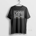 Original Dont Blame Me I Voted Against Him Funny Political 2016 2020 2024 Unisex