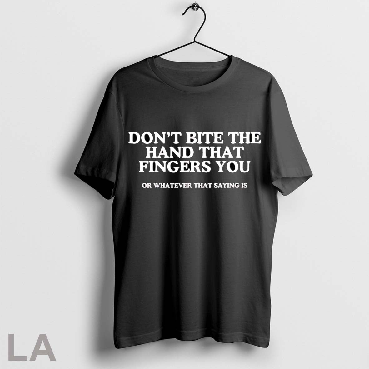 Original Dont Bite The Hand That Fingers You Or Whatever That Saying Is Unisex