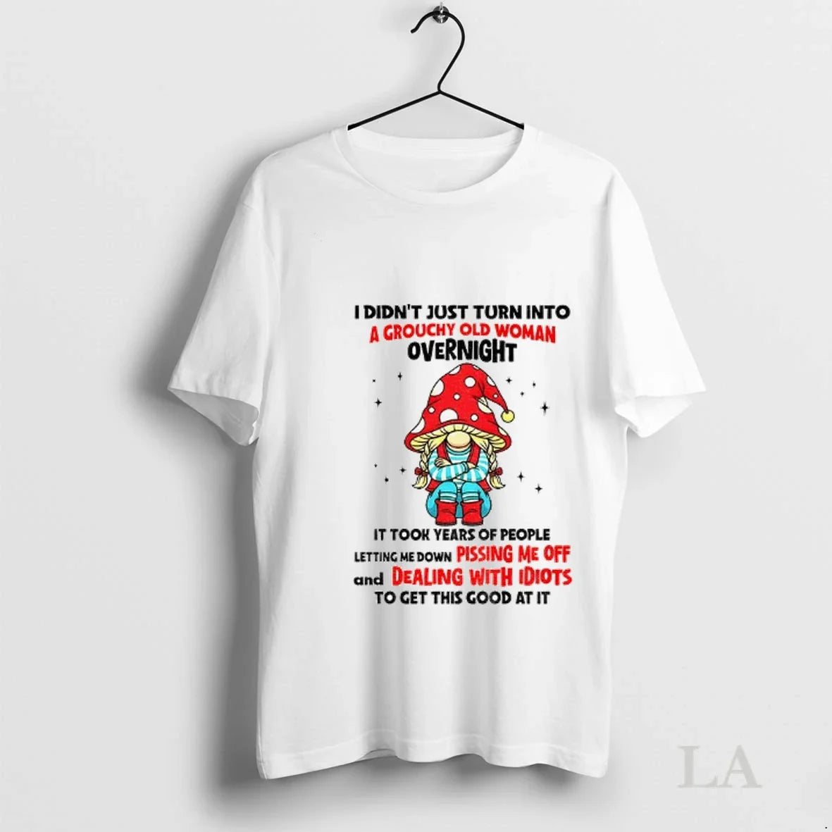 Original Gnome I Didnt Just Turn Into A Grouchy Old Woman Overnight It Took Years Unisex