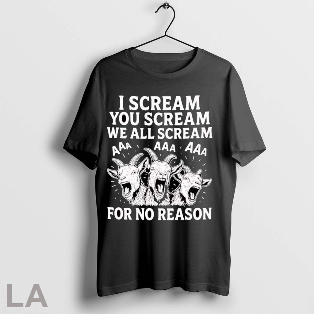 Original I Scream You Scream We All Scream For No Reason Goat T Shirt Unisex