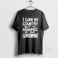 Original I Love My Country But Im Ashamed Of Your Government Unisex