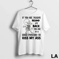 Original If You Are Talking Behind My Back You Are In A Good Position To Unisex