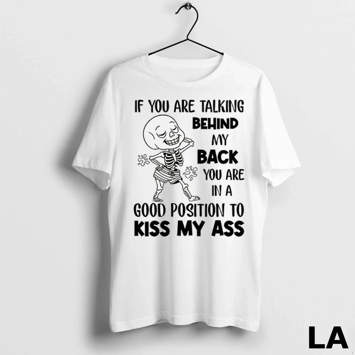 Original If You Are Talking Behind My Back You Are In A Good Position To Unisex