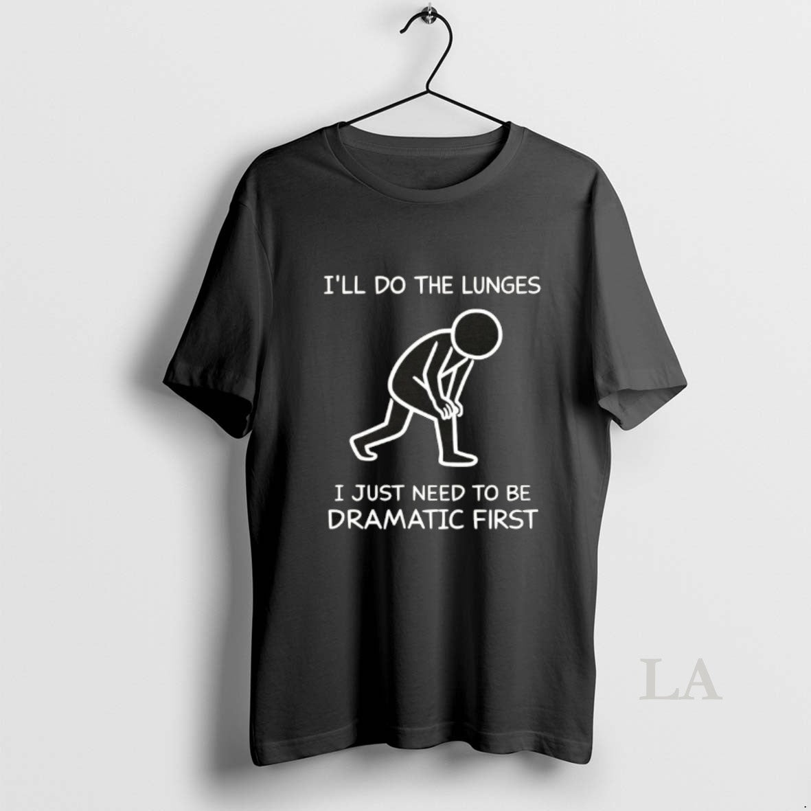 Original Ill Do The Lunges I Just Need To Be Dramatic First Unisex