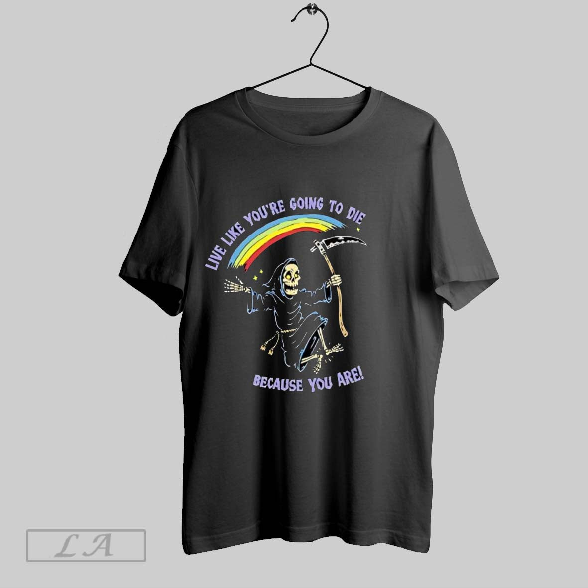 Original Live Like Youre Going To Die Because You Are Rainbow Dancing Skeleton Humor Unisex