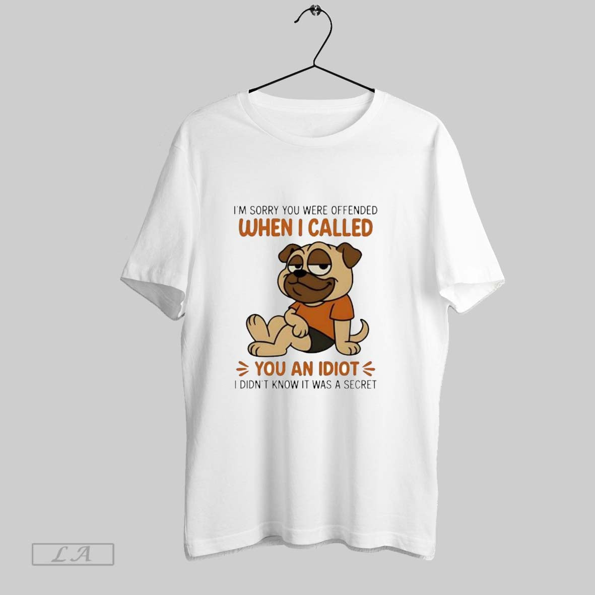 Original Pug Im Sorry You Were Offended When I Called You An Idiot I Didnt Unisex