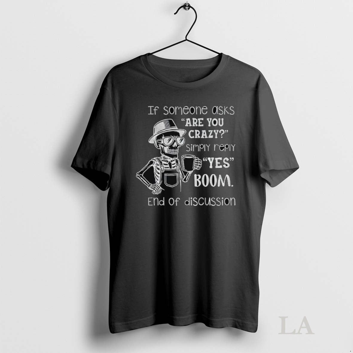 Original Skeleton Drink Coffee If Someone Asks Are You Crazy Simply Reply Yes Boom End Unisex