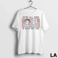 Original Were All Dogs In Gods Hot Car Unisex