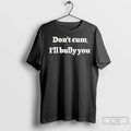 Premium Dont Cum Ill Bully You Unisex