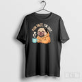 Pug With Coffee Fun Fact Im Out Shirt Unisex