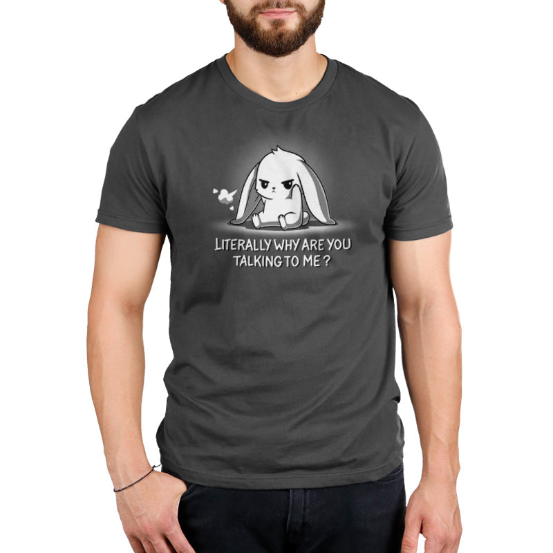 Literally Why Are You Talking To Me? Unisex